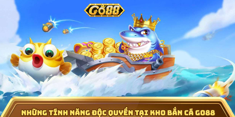 Những tính năng độc quyền tại kho bắn cá Go88