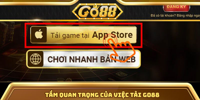Tải App Go88 | go88.bz Tầm quan trọng của việc tải Go88