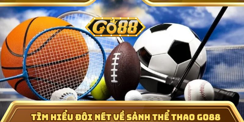 Thể Thao Go88 Với Hơn 100 Môn Thể Thao, Kèo Cược Đa Dạng! | go88.bz Tìm hiểu đôi nét về sảnh thể thao Go88